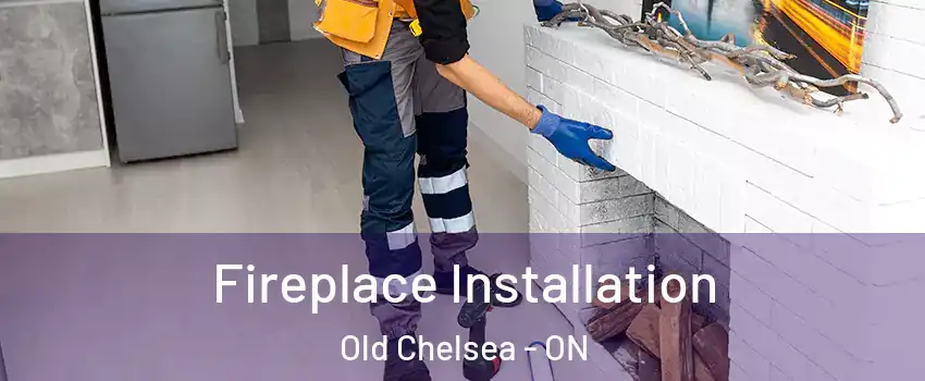  Fireplace Installation Old Chelsea - ON