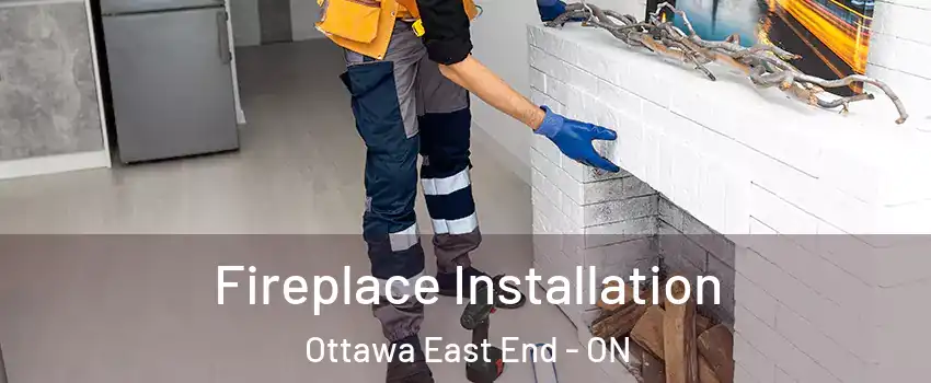  Fireplace Installation Ottawa East End - ON