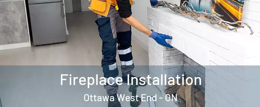  Fireplace Installation Ottawa West End - ON