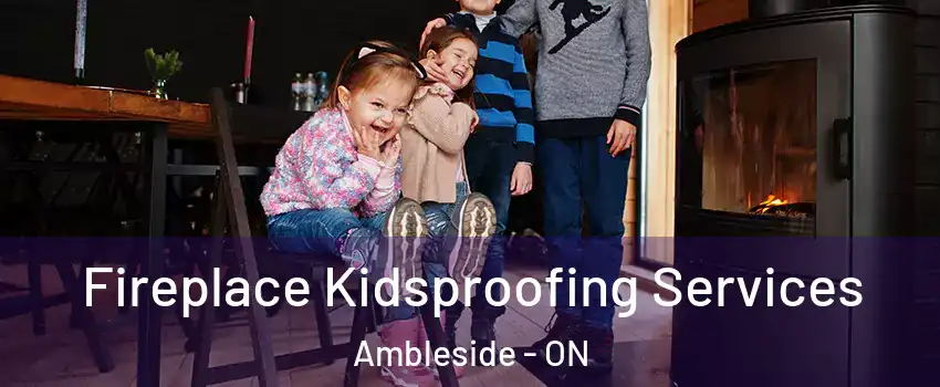  Fireplace Kidsproofing Services Ambleside - ON