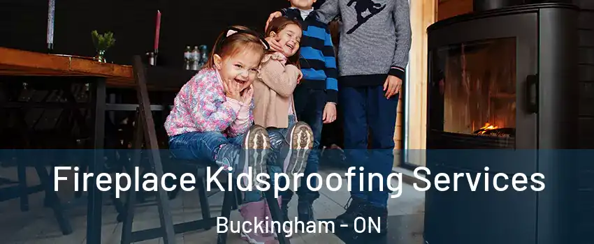  Fireplace Kidsproofing Services Buckingham - ON