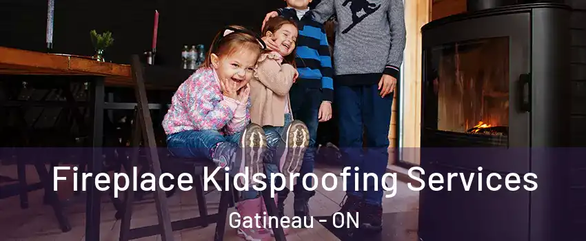  Fireplace Kidsproofing Services Gatineau - ON