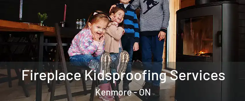  Fireplace Kidsproofing Services Kenmore - ON