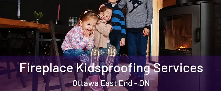  Fireplace Kidsproofing Services Ottawa East End - ON