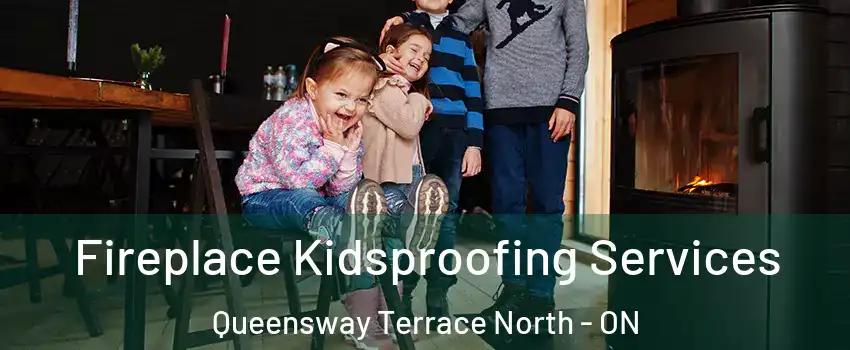  Fireplace Kidsproofing Services Queensway Terrace North - ON