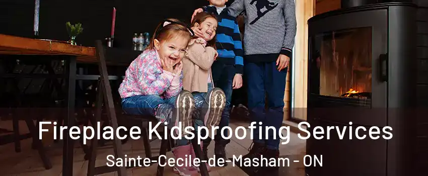  Fireplace Kidsproofing Services Sainte-Cecile-de-Masham - ON