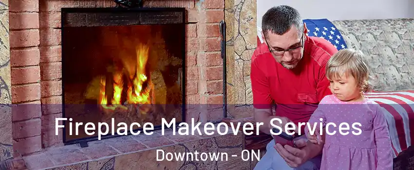  Fireplace Makeover Services Downtown - ON