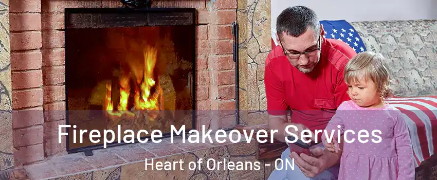  Fireplace Makeover Services Heart of Orleans - ON