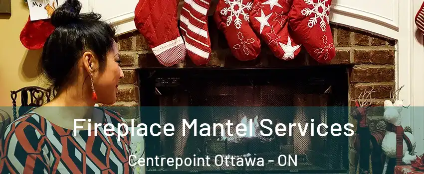  Fireplace Mantel Services Centrepoint Ottawa - ON