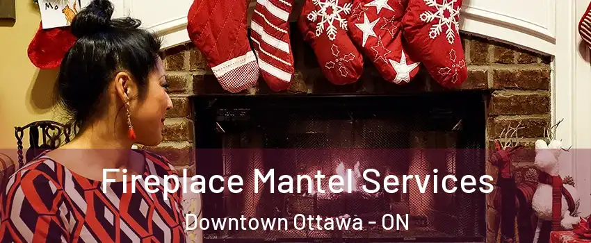  Fireplace Mantel Services Downtown Ottawa - ON