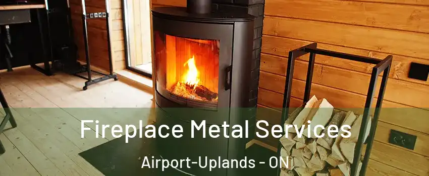  Fireplace Metal Services Airport-Uplands - ON