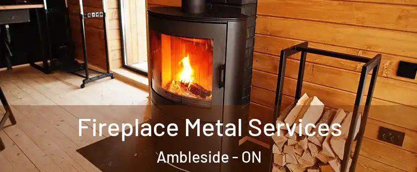  Fireplace Metal Services Ambleside - ON