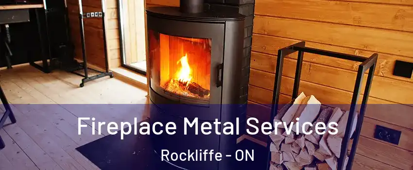  Fireplace Metal Services Rockliffe - ON