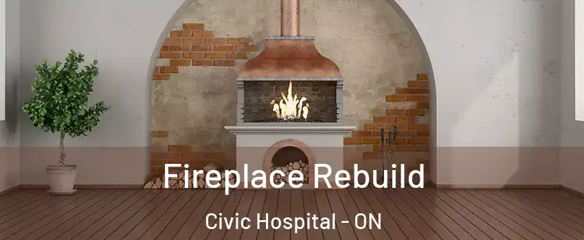  Fireplace Rebuild Civic Hospital - ON