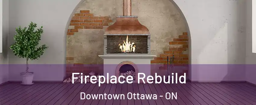  Fireplace Rebuild Downtown Ottawa - ON