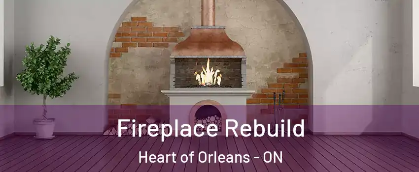  Fireplace Rebuild Heart of Orleans - ON