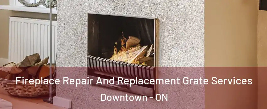  Fireplace Repair And Replacement Grate Services Downtown - ON