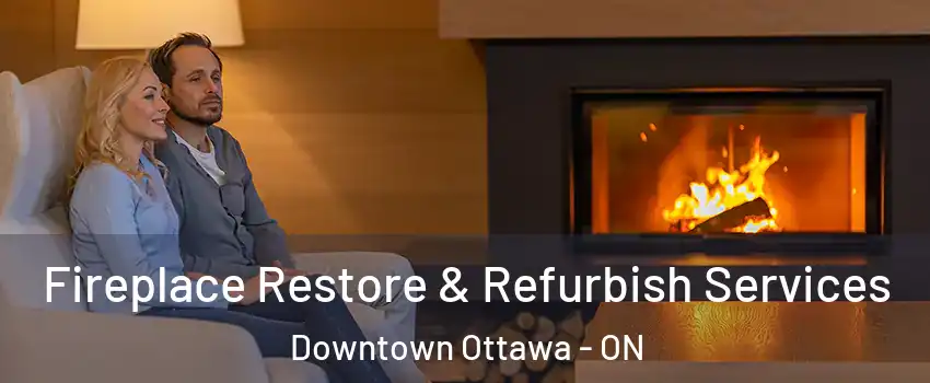  Fireplace Restore & Refurbish Services Downtown Ottawa - ON