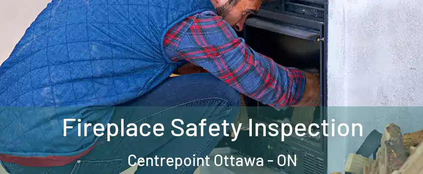  Fireplace Safety Inspection Centrepoint Ottawa - ON