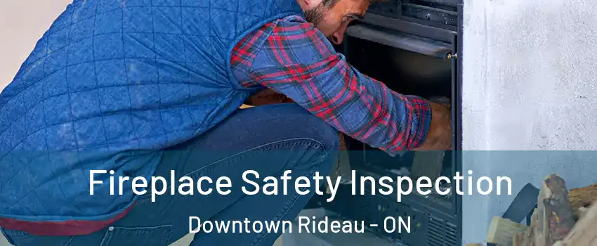  Fireplace Safety Inspection Downtown Rideau - ON