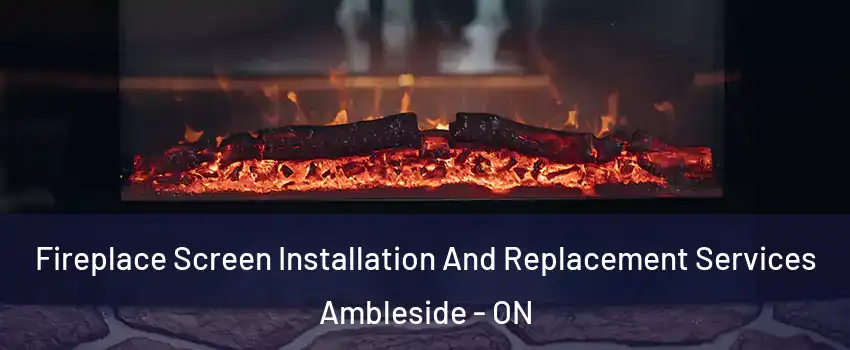  Fireplace Screen Installation And Replacement Services Ambleside - ON