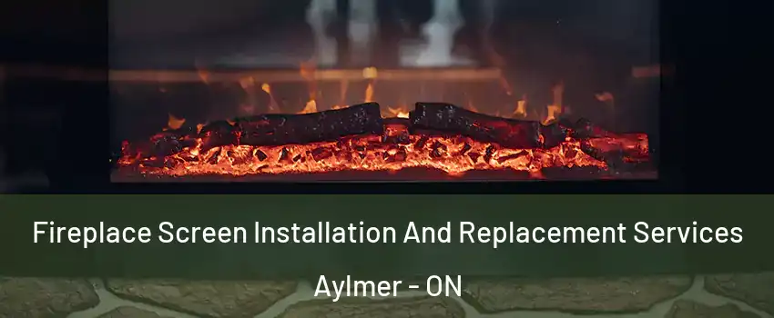  Fireplace Screen Installation And Replacement Services Aylmer - ON