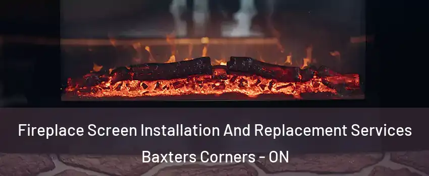  Fireplace Screen Installation And Replacement Services Baxters Corners - ON