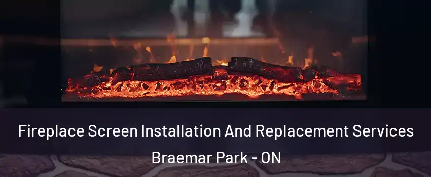  Fireplace Screen Installation And Replacement Services Braemar Park - ON