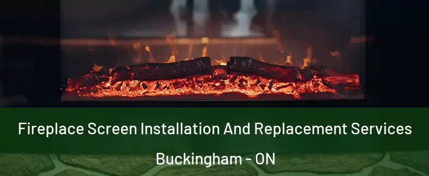  Fireplace Screen Installation And Replacement Services Buckingham - ON