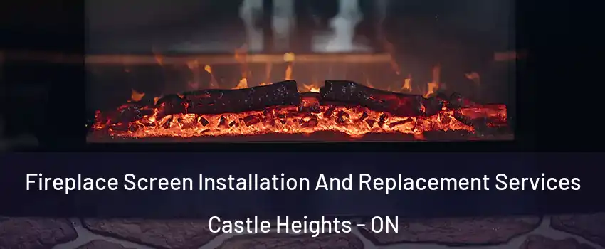  Fireplace Screen Installation And Replacement Services Castle Heights - ON