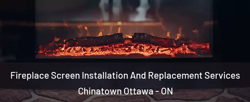  Fireplace Screen Installation And Replacement Services Chinatown Ottawa - ON