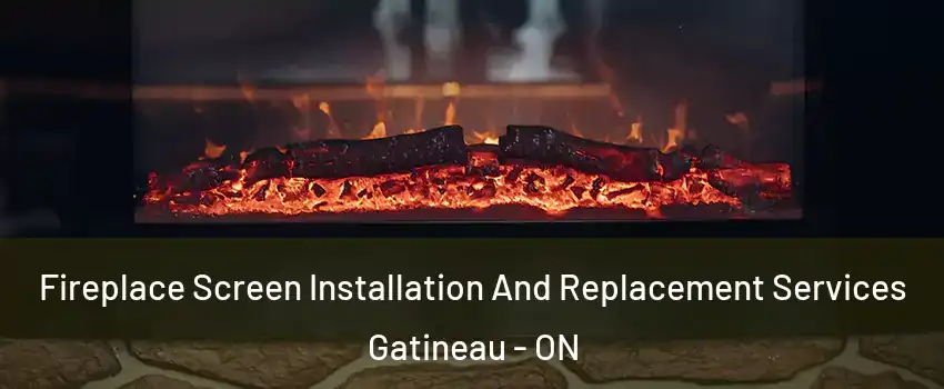  Fireplace Screen Installation And Replacement Services Gatineau - ON