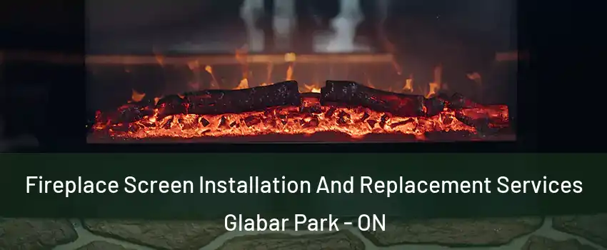  Fireplace Screen Installation And Replacement Services Glabar Park - ON