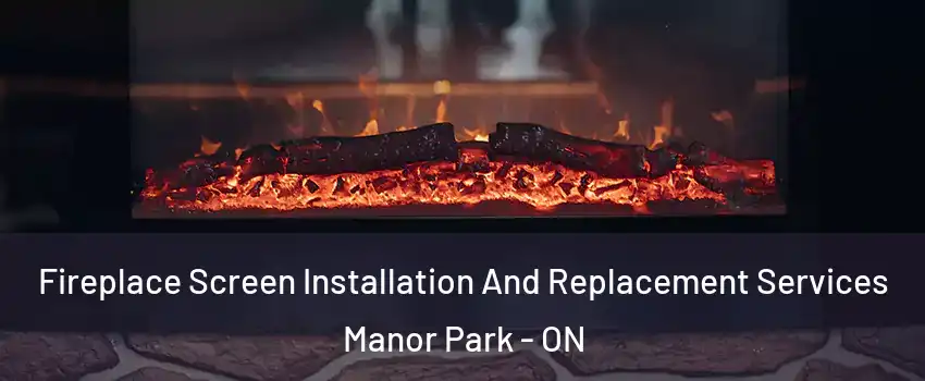  Fireplace Screen Installation And Replacement Services Manor Park - ON