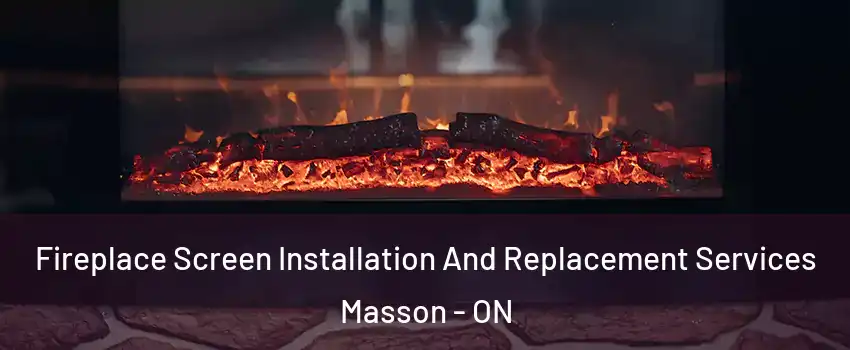  Fireplace Screen Installation And Replacement Services Masson - ON