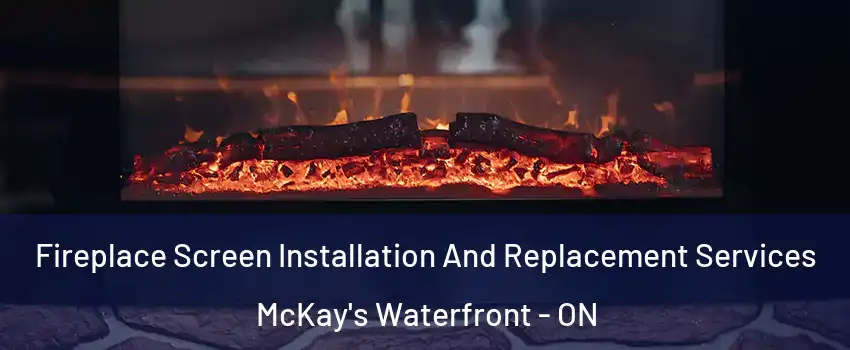  Fireplace Screen Installation And Replacement Services McKay's Waterfront - ON