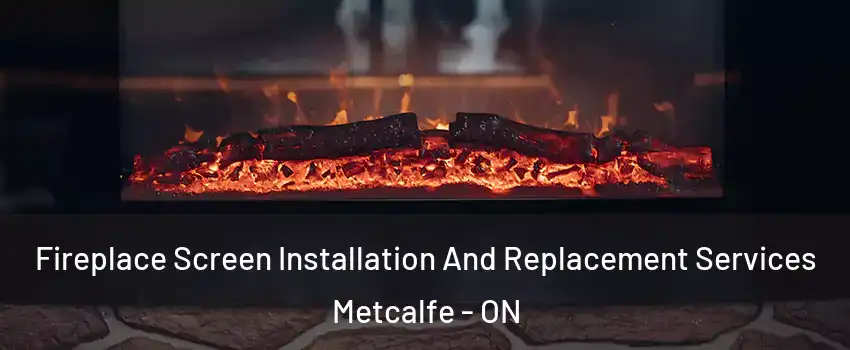  Fireplace Screen Installation And Replacement Services Metcalfe - ON