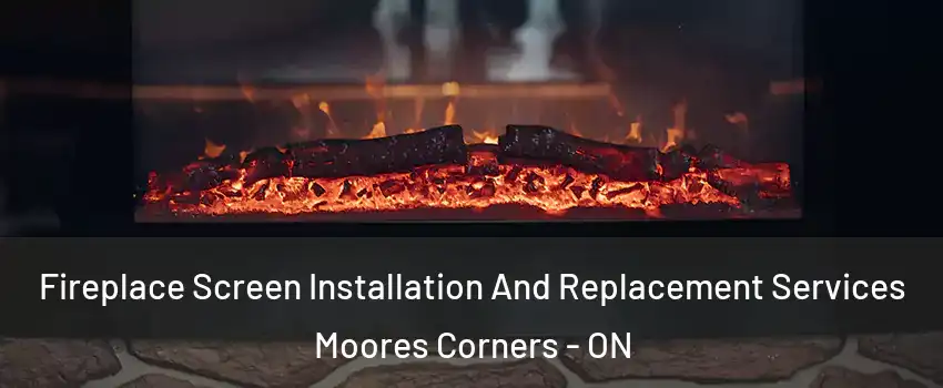  Fireplace Screen Installation And Replacement Services Moores Corners - ON