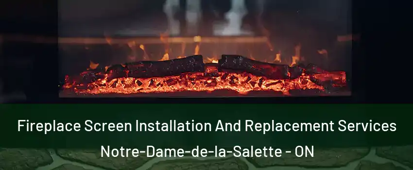  Fireplace Screen Installation And Replacement Services Notre-Dame-de-la-Salette - ON