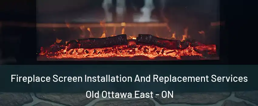  Fireplace Screen Installation And Replacement Services Old Ottawa East - ON