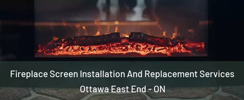  Fireplace Screen Installation And Replacement Services Ottawa East End - ON