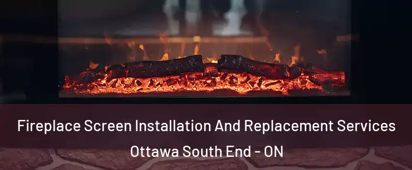  Fireplace Screen Installation And Replacement Services Ottawa South End - ON