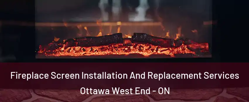  Fireplace Screen Installation And Replacement Services Ottawa West End - ON