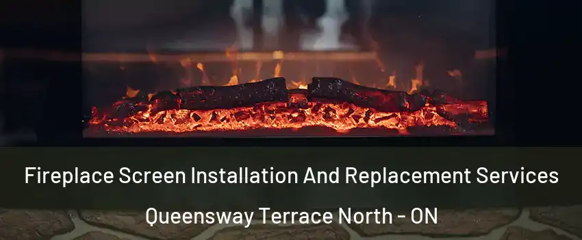  Fireplace Screen Installation And Replacement Services Queensway Terrace North - ON