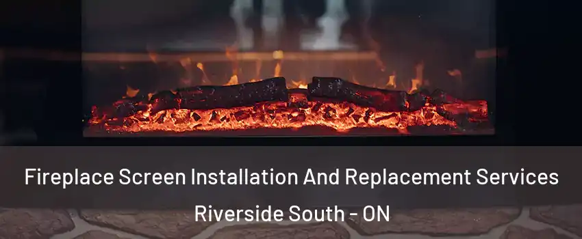  Fireplace Screen Installation And Replacement Services Riverside South - ON