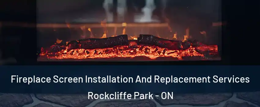  Fireplace Screen Installation And Replacement Services Rockcliffe Park - ON