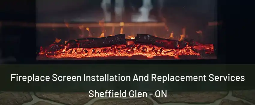  Fireplace Screen Installation And Replacement Services Sheffield Glen - ON