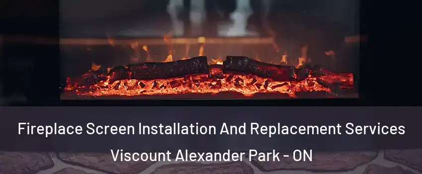  Fireplace Screen Installation And Replacement Services Viscount Alexander Park - ON