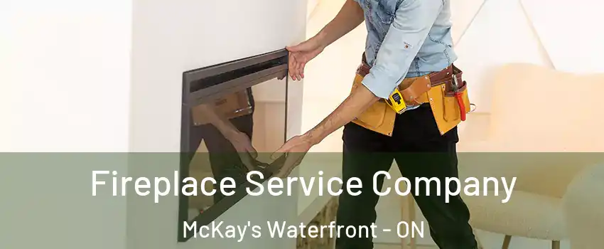  Fireplace Service Company McKay's Waterfront - ON