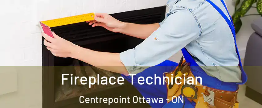  Fireplace Technician Centrepoint Ottawa - ON